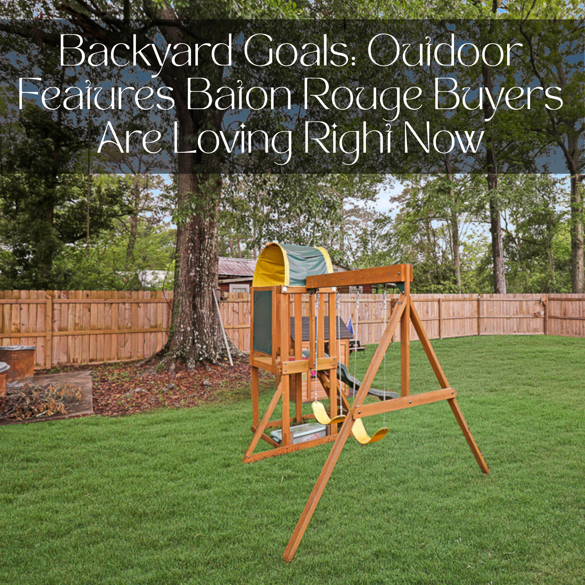 Backyard Goals: Outdoor Features Baton Rouge Buyers Are Loving Right Now