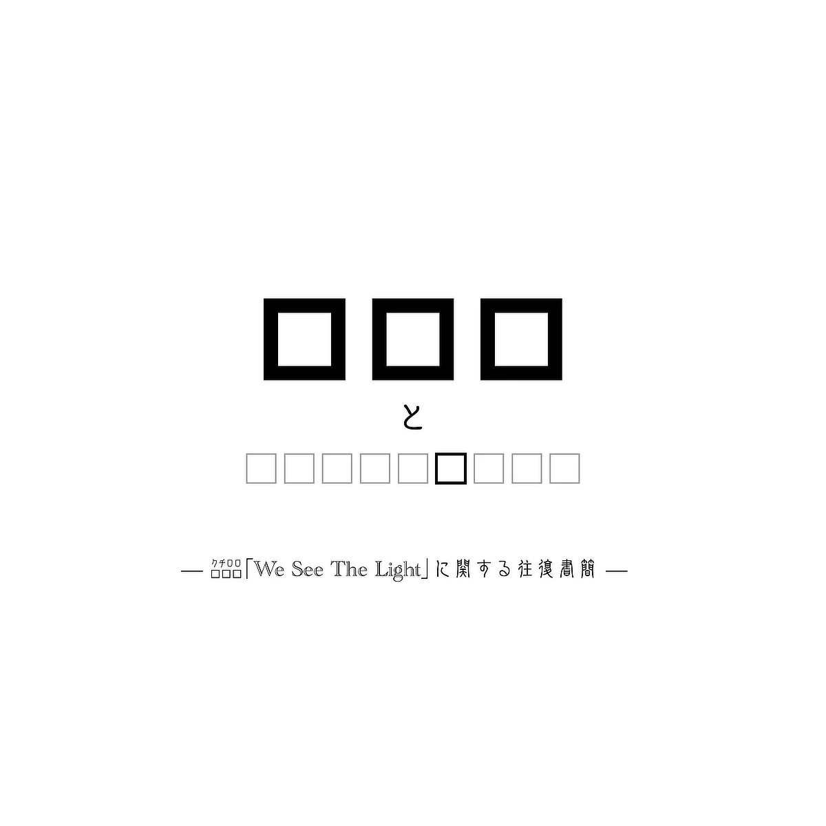 - □□□ 「We See The Light」についての往復書簡 -