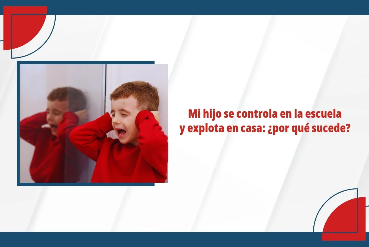Mi hijo se controla en la escuela y explota en casa: ¿por qué sucede?