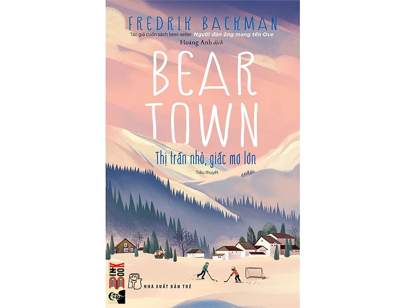 Bear Town - Thị trấn nhỏ, giấc mơ lớn - Fredrik Backman