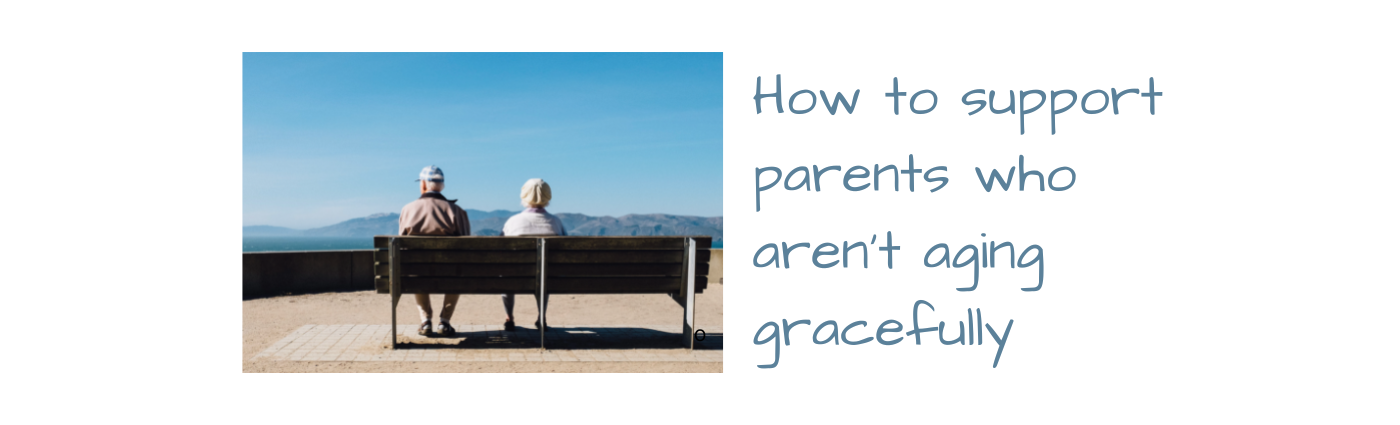 How to support parents who aren't aging gracefully