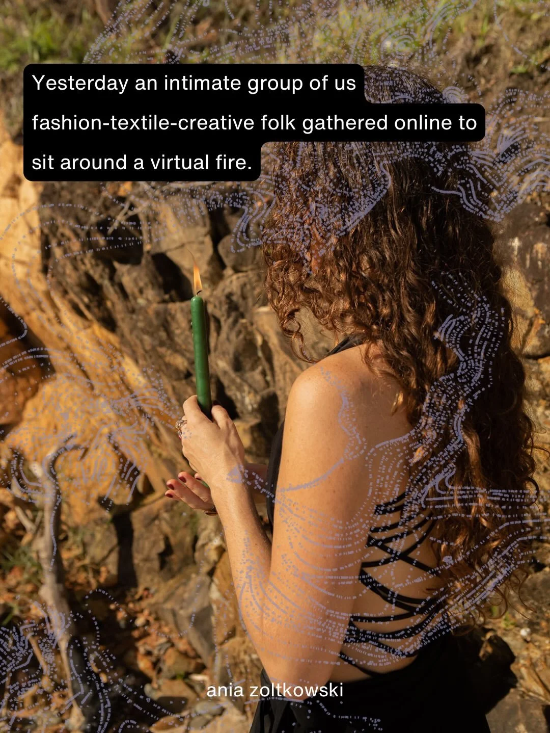 Yesterday morning an intimate group of us gathered around a virtual fire. 

We released what was no longer ours to carry. 

We connected to fashion-textiles magic. 

We planted seeds for new visions.

Even after years of regenerative work, I still fi