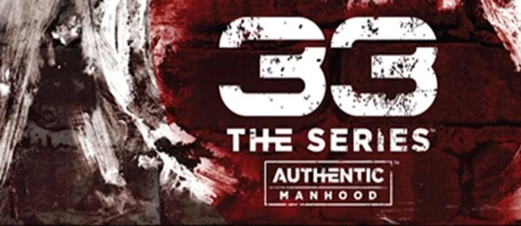 33 The Series: Authentic Manhood Retreat