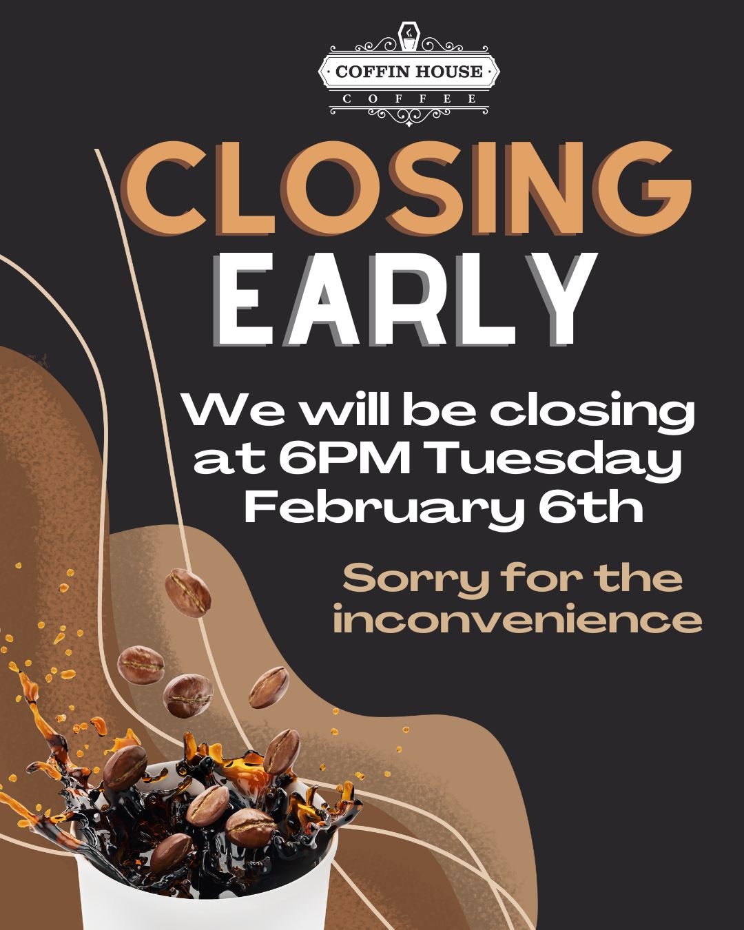 We will be closing early tonight at 6PM. Thank you for understanding, we're sorry for the inconvenience. 
☕
We'll see you tomorrow at 7AM serving some Milk &amp; Cookies February specials:
Irish Love Elixir - Oatmeal Cookie
Nutty Heartbreaker - Macad