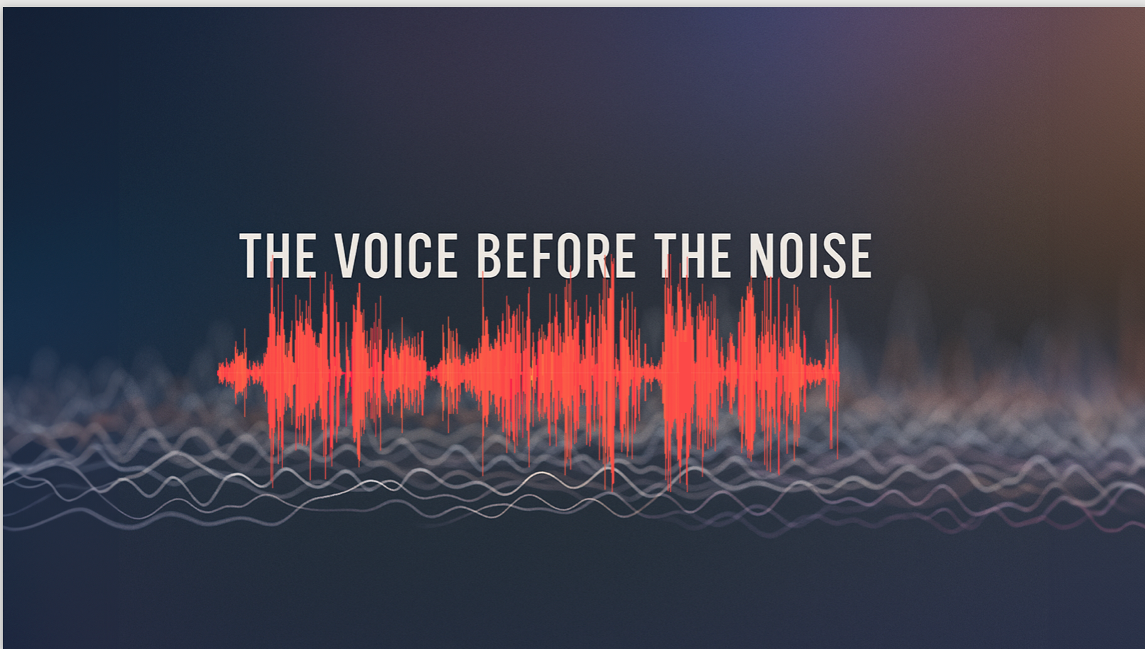 The Voice Before the Noise