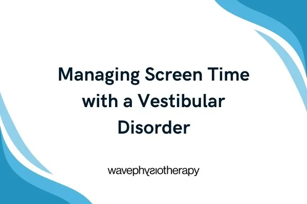 Managing Screen Time with a Vestibular Disorder