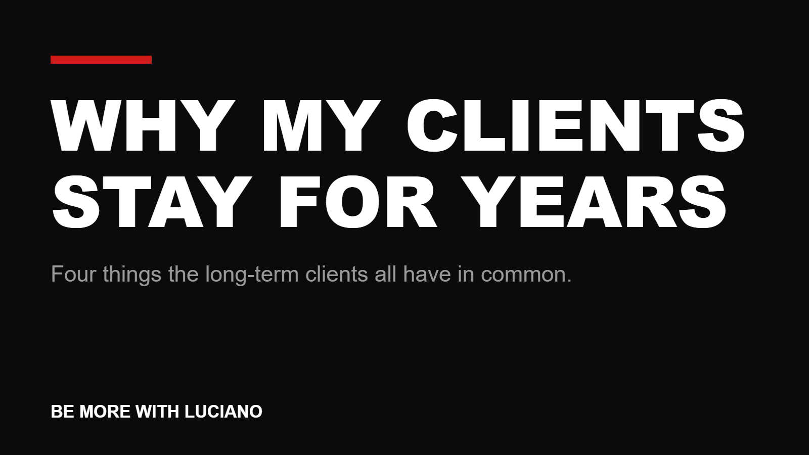 Why my clients stay for years