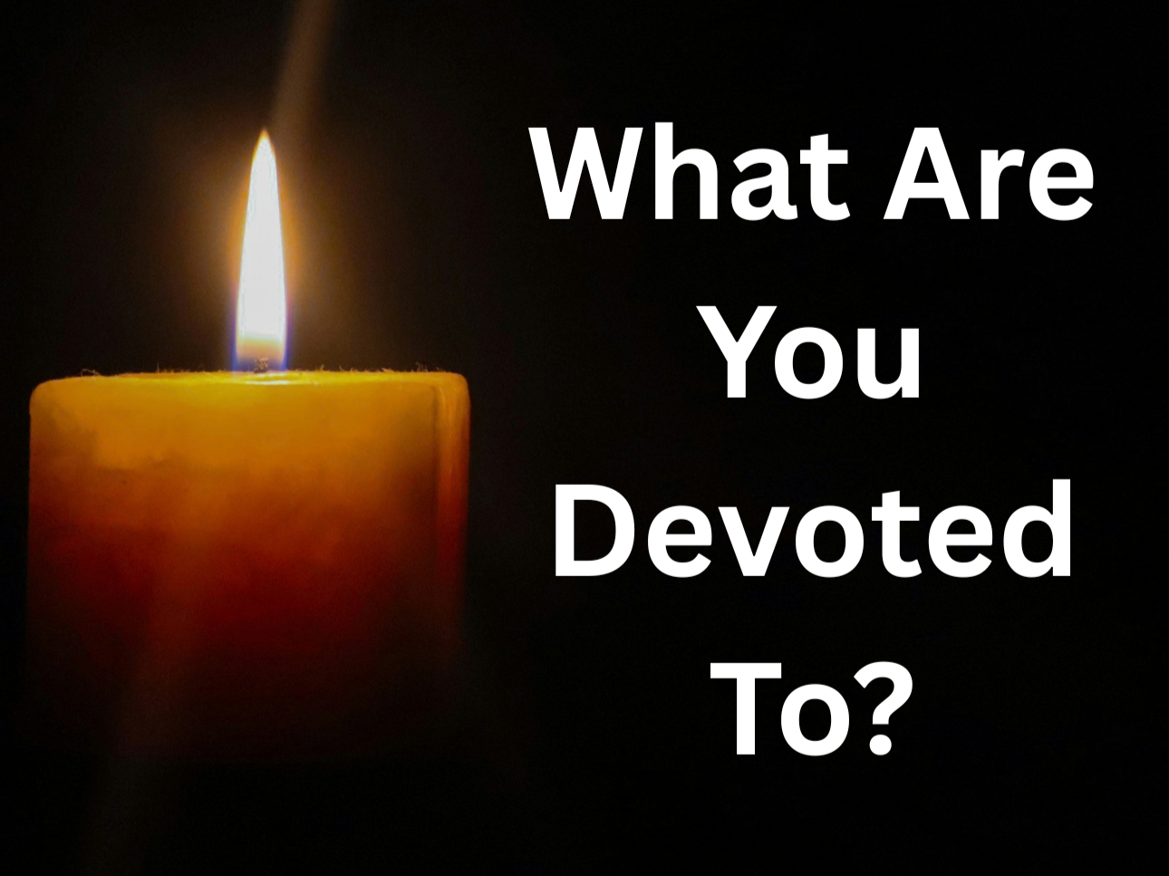What Are You Devoted To?