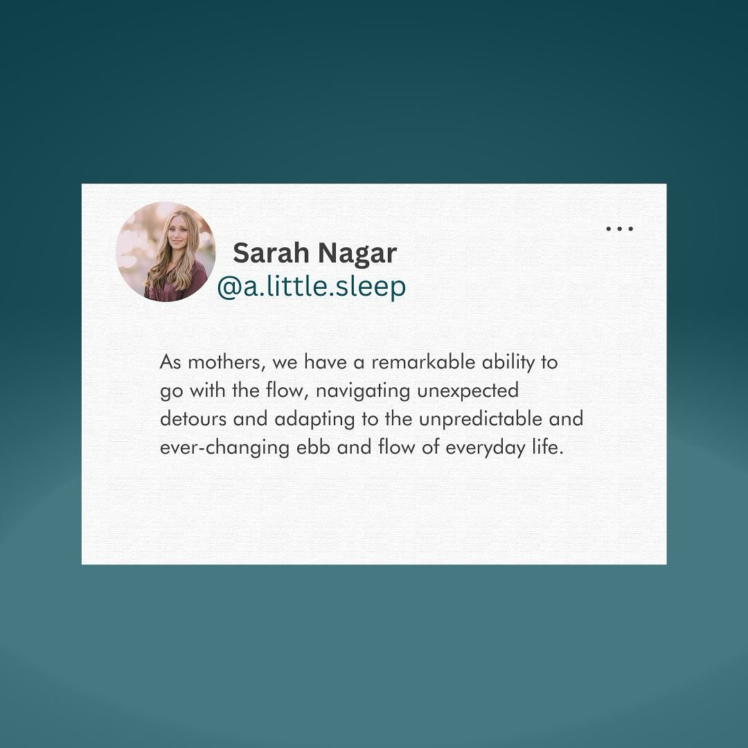 How do you go with the flow in your every day life? 
Do you find it easy? Tough? So-so?

As mothers we have an amazing built in resiliency to change. We were gifted with the ability to maneuver through every day life adapting to its many unpredictabl