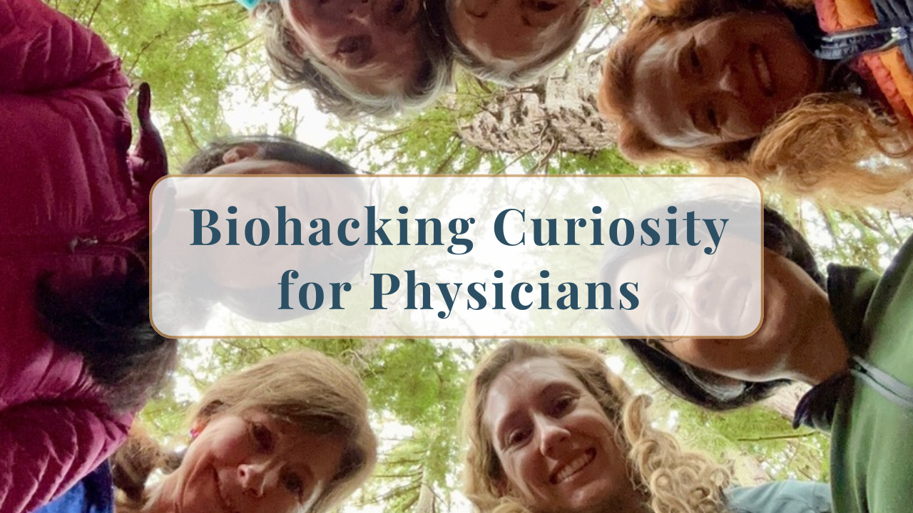 310. Biohacking Curiosity for Physicians: What Shuts It Down and What Brings It Back