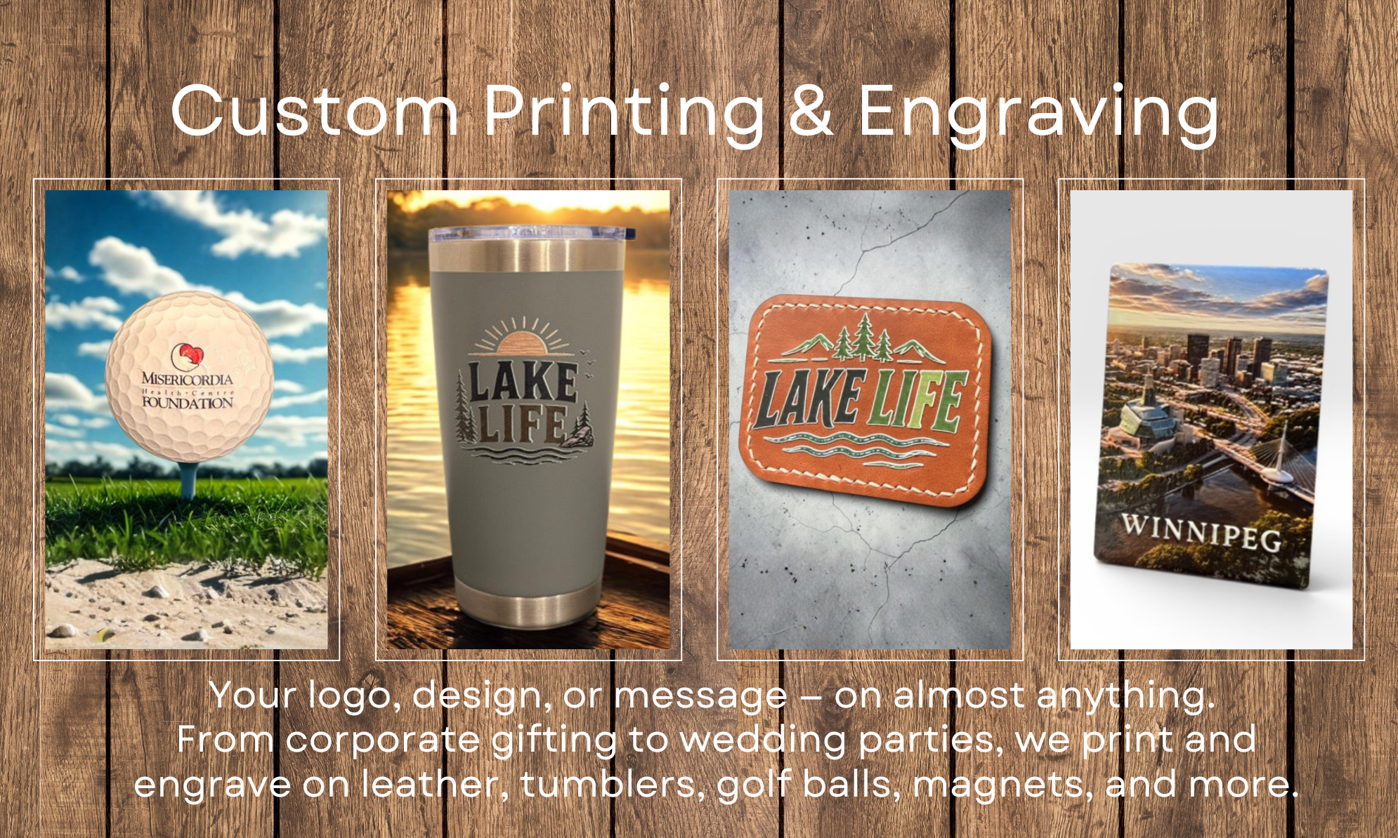 A promotional image for custom printing and engraving services displays four samples: a golf ball with a red heart and the words 'Misericordia Healthcare Foundation,' a stainless steel tumbler with a sunset and lake scene labeled 'Lake Life,' a leather patch with a mountain and pine tree design labeled 'Lake Life,' and a photograph of the city of Winnipeg with the word 'WINNIPEG' overlayed. The background has a wooden texture. The text mentions printing and engraving on various items for corporate gifts and wedding parties.