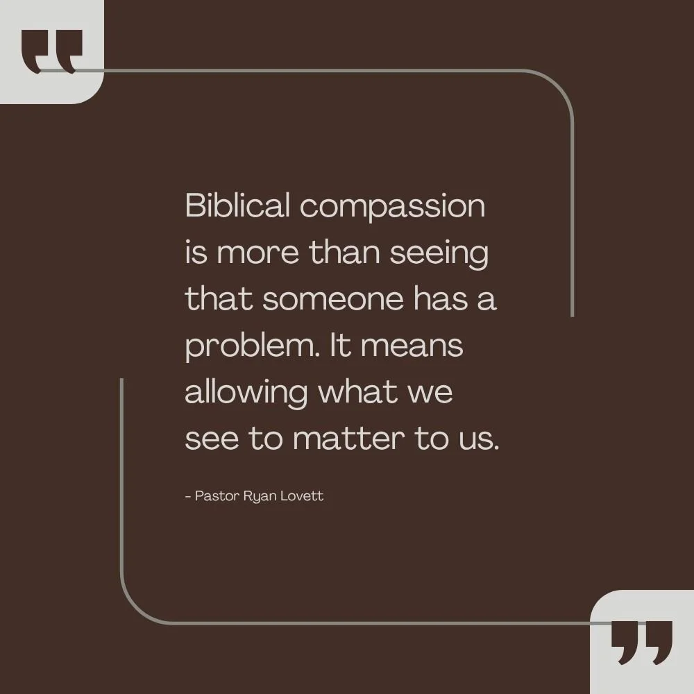 Quote graphic reading, “Biblical compassion is more than seeing that someone has a problem. It means allowing what we see to matter to us.”, Pastor Ryan Lovett, displayed on a dark brown background with minimalist quotation marks and border accents.