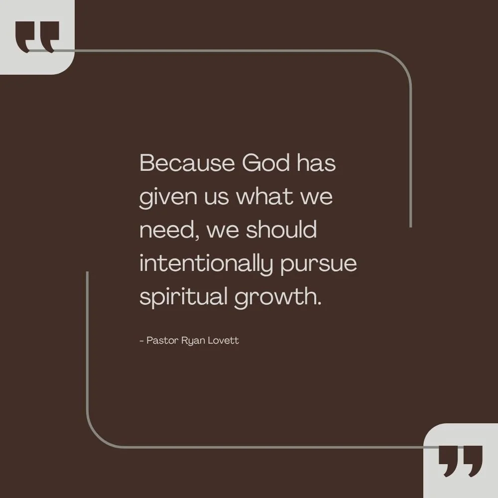 Quote graphic reading, “Because God has given us what we need, we should intentionally pursue spiritual growth.”, Pastor Ryan Lovett, displayed on a dark brown background with minimalist quotation marks and border accents.