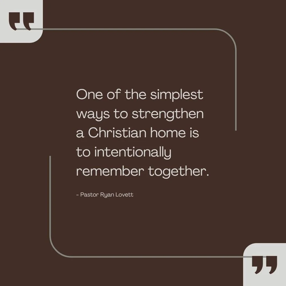 Quote graphic reading, “One of the simplest ways to strengthen a Christian home is to intentionally remember together.”, Pastor Ryan Lovett, displayed on a dark brown background with minimalist quotation marks and border accents.
