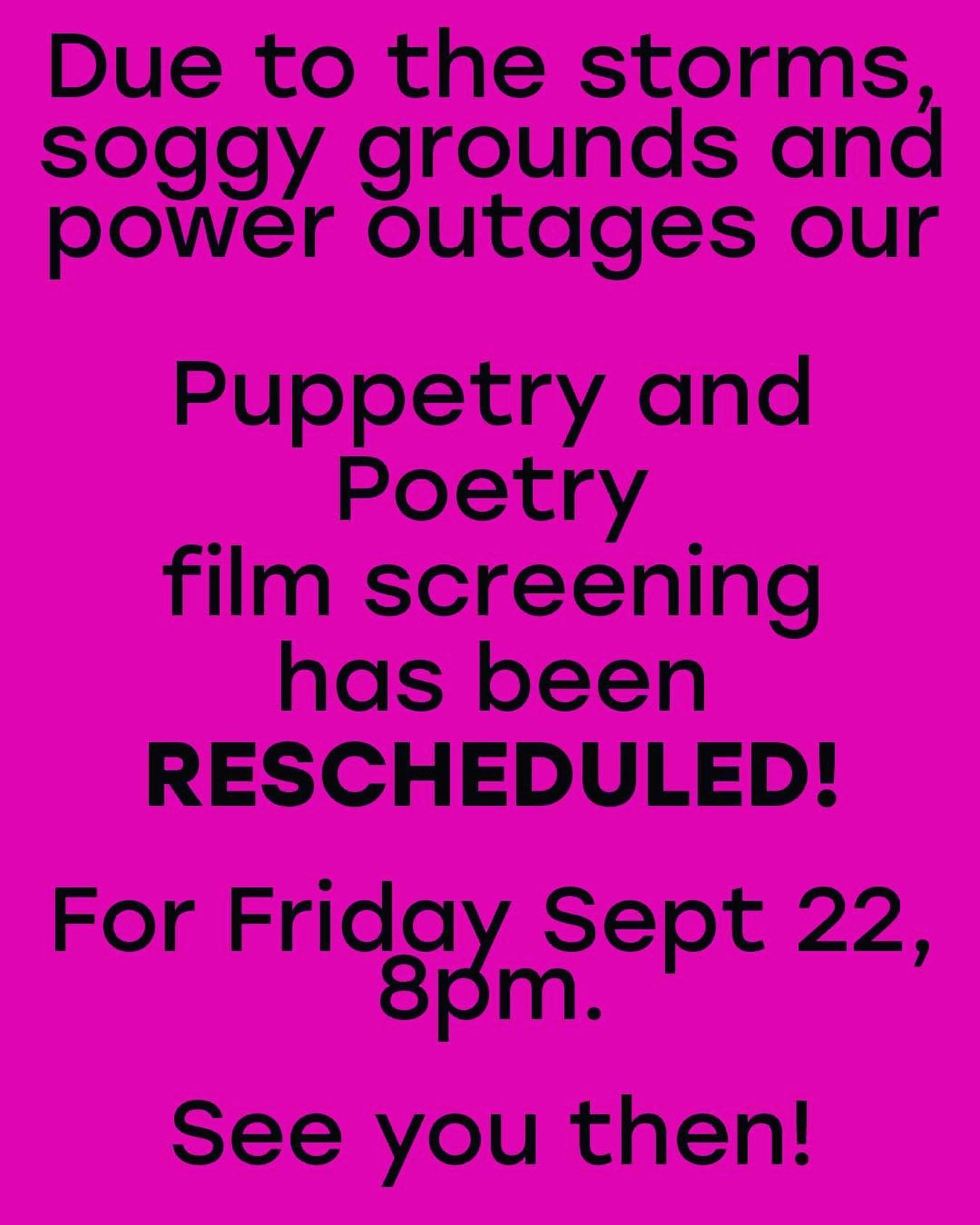 Hi folks, we hope everyone is safe today and power is restored to all soon. Please bear with us as we reschedule our Puppetry and Poetry screenings for Friday September 22, 8pm. Thank you and see you then!