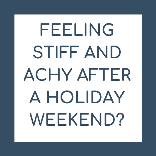 Feeling Stiff And Achy After a Holiday Weekend?