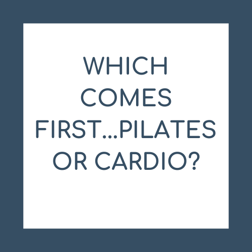 Which Comes First.....Pilates or Cardio?