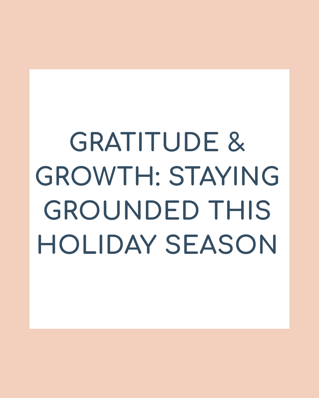 Gratitude &amp; Growth: Staying Grounded This Holiday Season