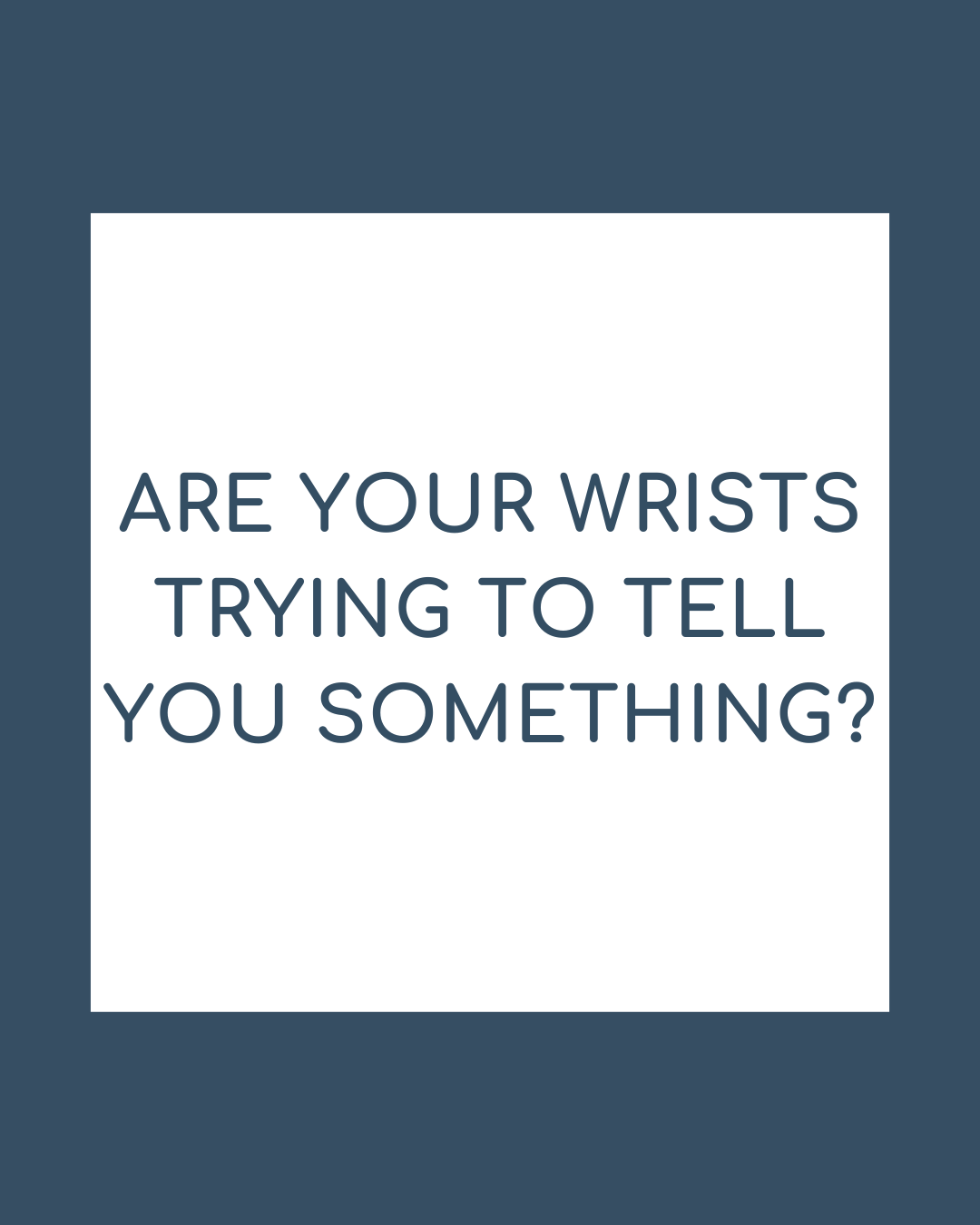 Are Your Wrists Trying to Tell You Something?