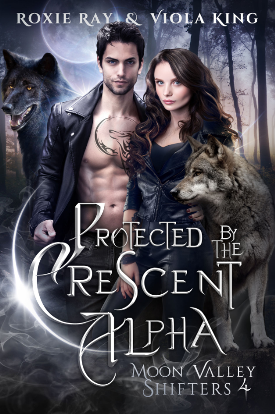 Protected By The Crescent Alpha (Moon Valley Shifters Book 4) - Roxie Ray & Viola King