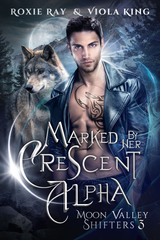 Marked by Her Crescent Alpha (Moon Valley Shifters Book 3) - Roxie Ray & Viola King