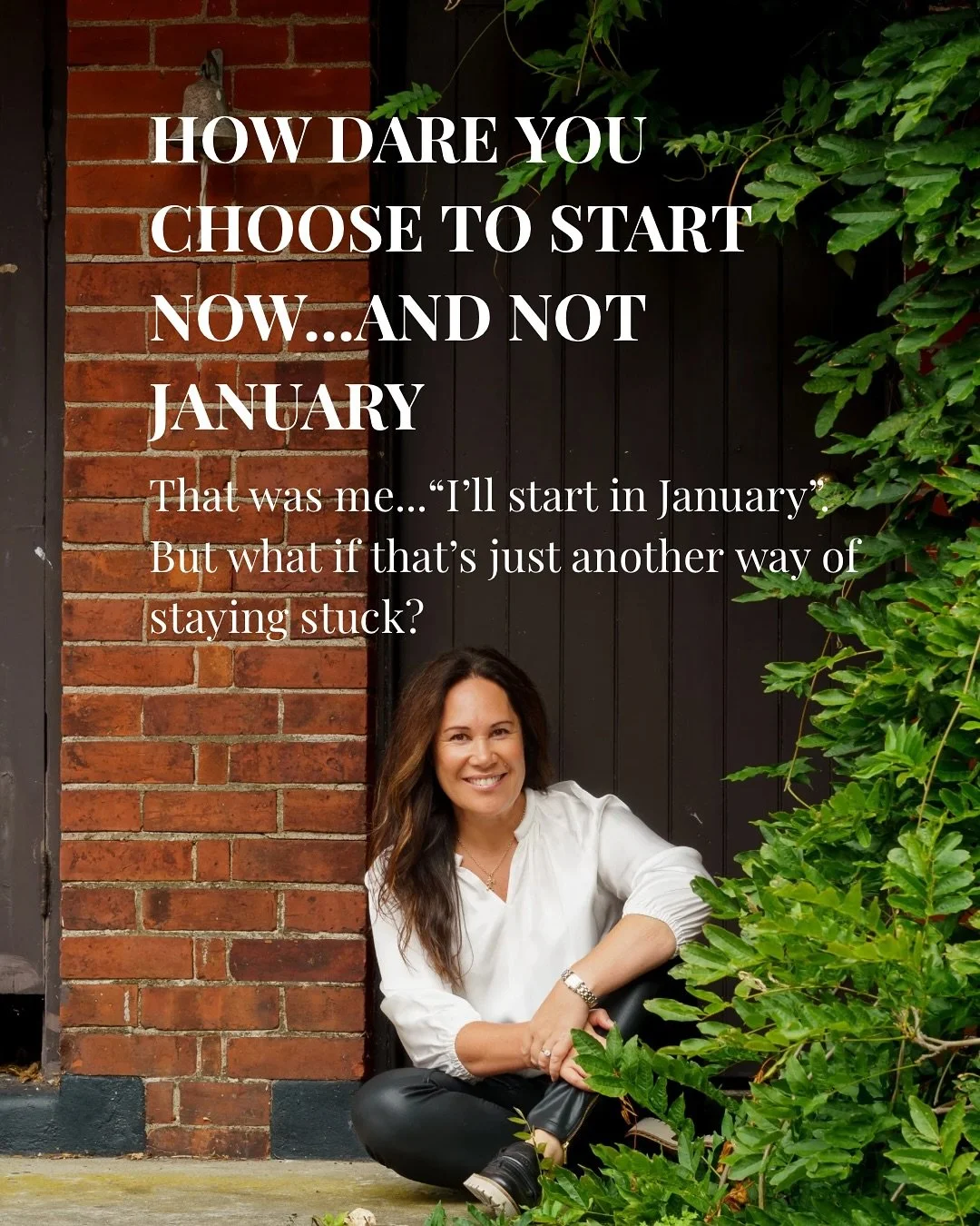 I&rsquo;ve said it too, &ldquo;I&rsquo;ll start in January.&rdquo;
But what if that&rsquo;s just another way of staying stuck?

The woman you want to become? 
She doesn&rsquo;t wait.

She starts now.
She rests when she&rsquo;s tired.
She honours her 