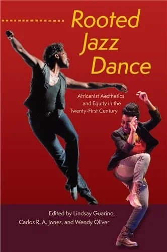 Rooted Jazz Dance 
Africanist Aesthetics and Equity in The Twenty-First Century.
Edited by Lindsay Guarino, Carlos R.A. Jones, and Wendy Oliver