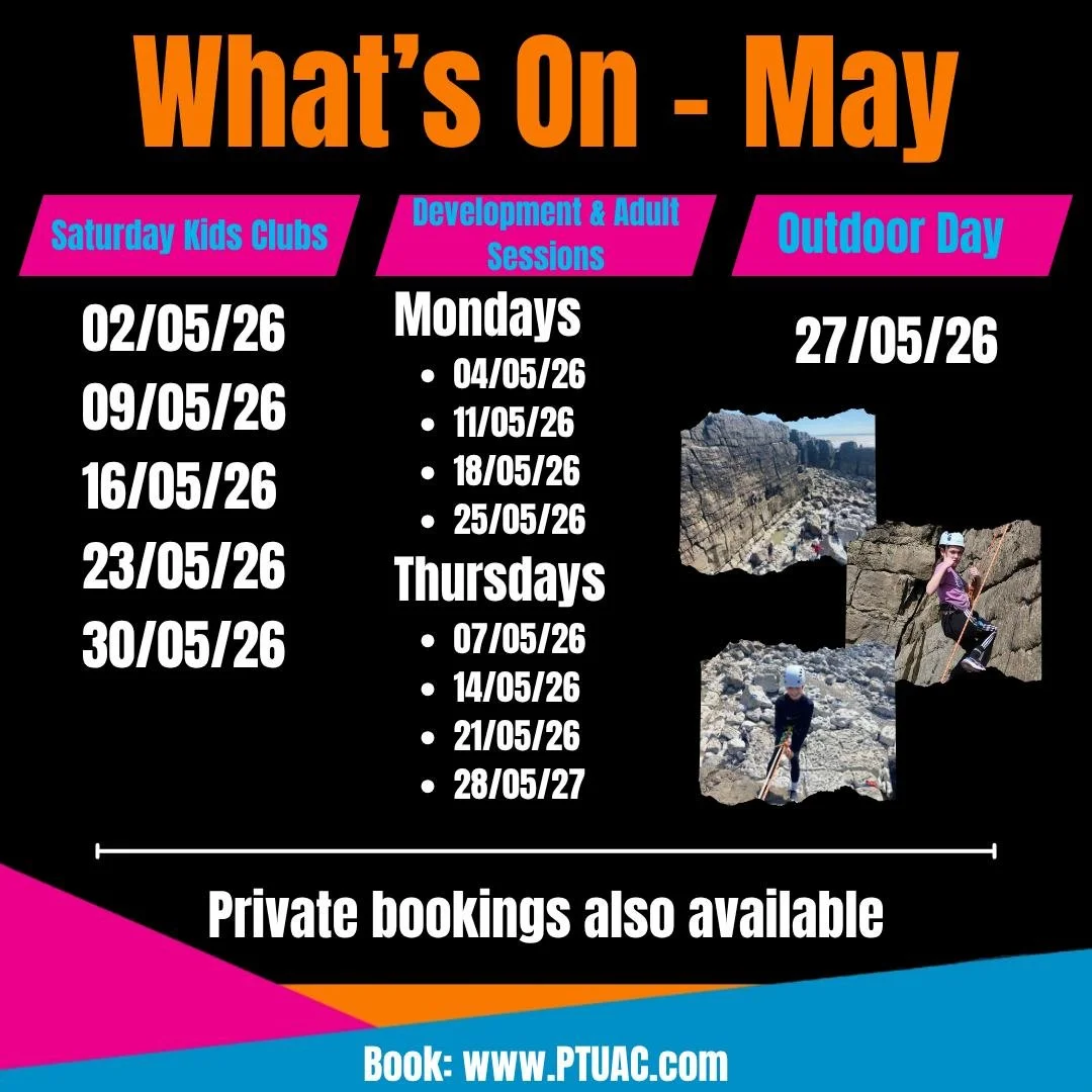 Here's what we have happening in May. Come climbing at PTUAC!

As standard, we have our Saturday climbing sessions (4-10yr olds 9:00, 11-16yr olds 10:15), Monday development sessions (8-16yr olds 17:30, 16+ adult session 18:45) and Thursday developme