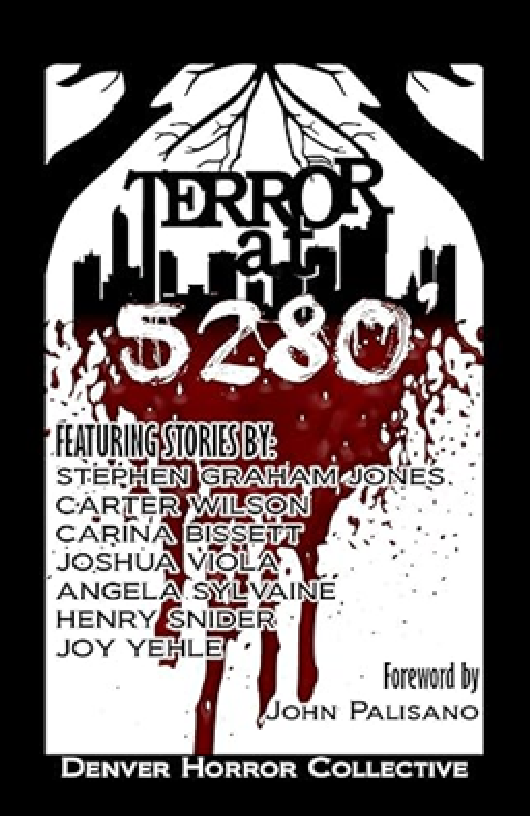 Black and white cover design for "Terror at 5280," a horror anthology featuring stories by Stephen Graham Jones, Carter Wilson, Carina Bissett, Joshua Viola, Angela Sylvaine, Henry Snider, Joy Yehle, with a foreword by John Palisano, published by Denver Horror Collective. The cover includes a city skyline, tree roots, and blood splatters with a dark theme.