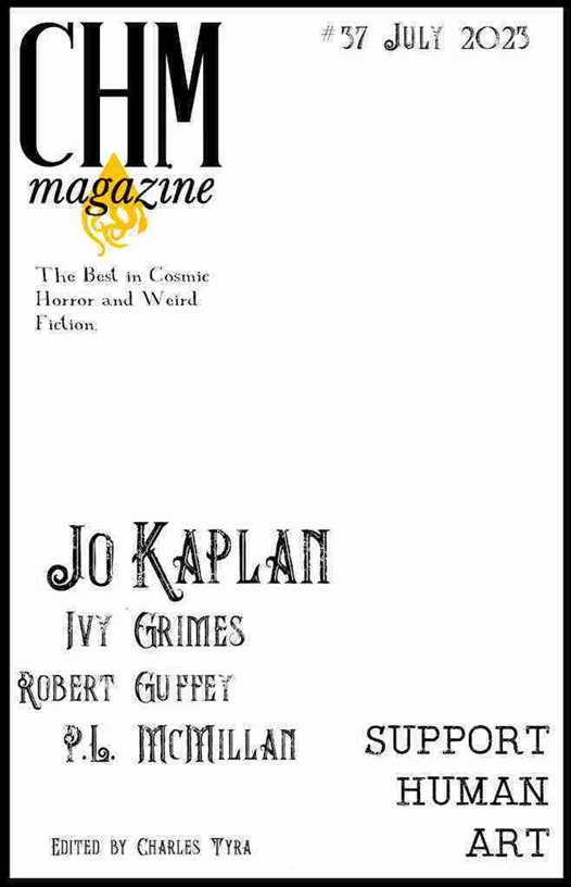 Cover of CHM magazine, July 2023 issue, featuring articles on cosmic horror, weird fiction, and supporting human art, with authors Jo Kaplan, Ivy Graves, Robert Guffy, and P.G. McMillan, edited by Charles Tyra.