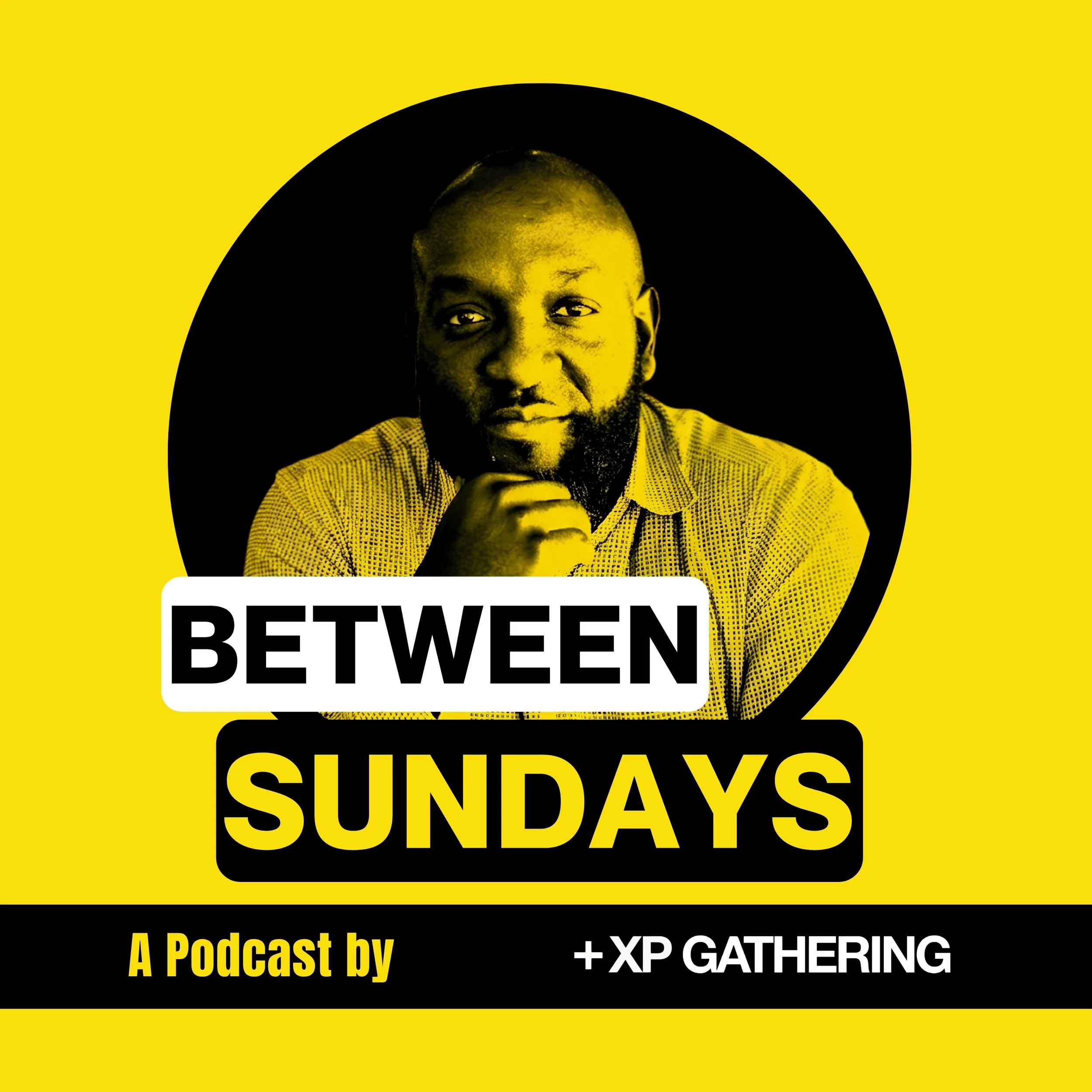Design promoting a podcast called 'Between Sundays' by XP Gatherings, featuring a black-and-yellow color scheme, a portrait of a smiling man with a beard, and bold text.