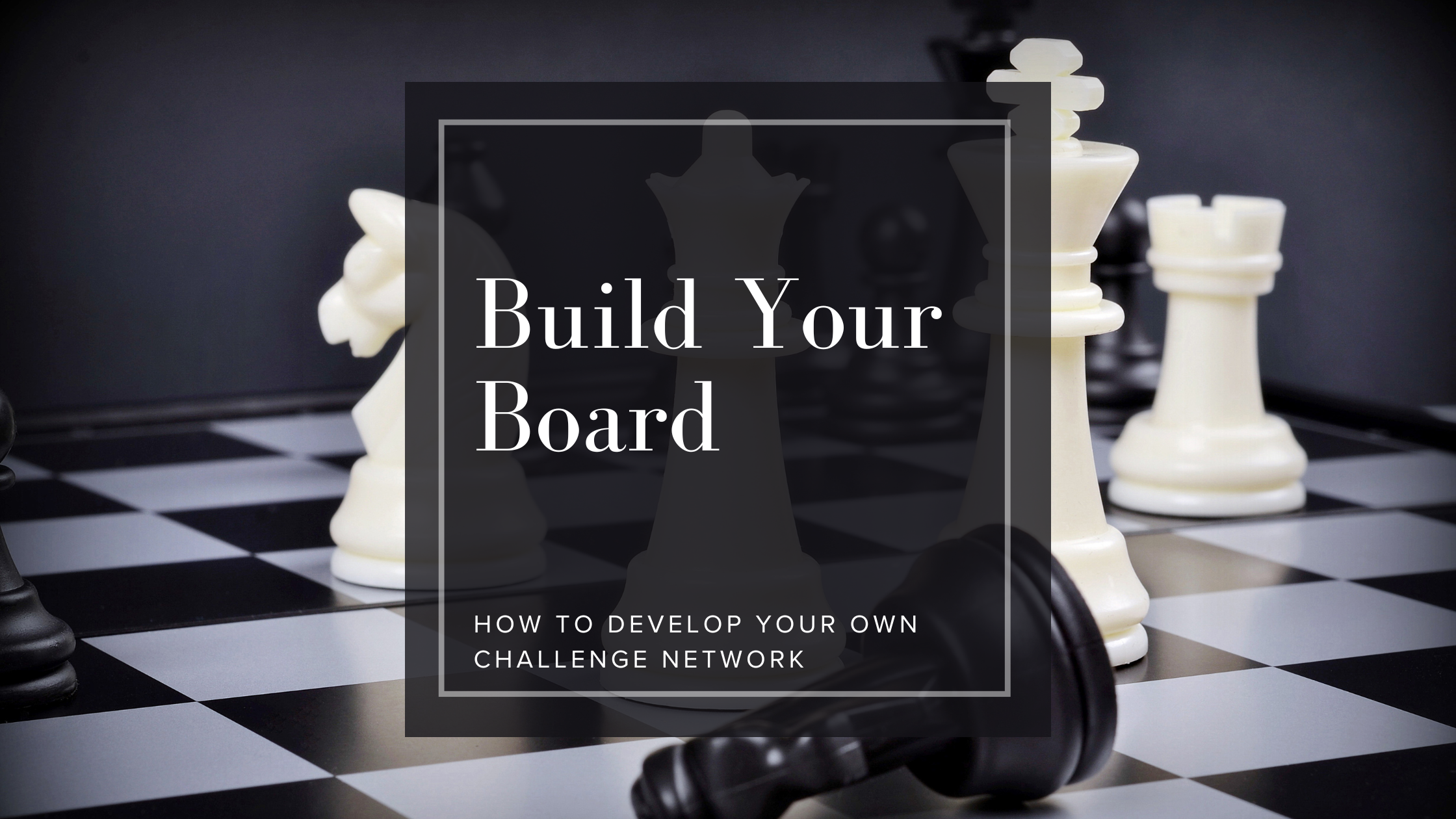 Image of chess pieces with text overlay Build Your board How to Develop your own challenge network