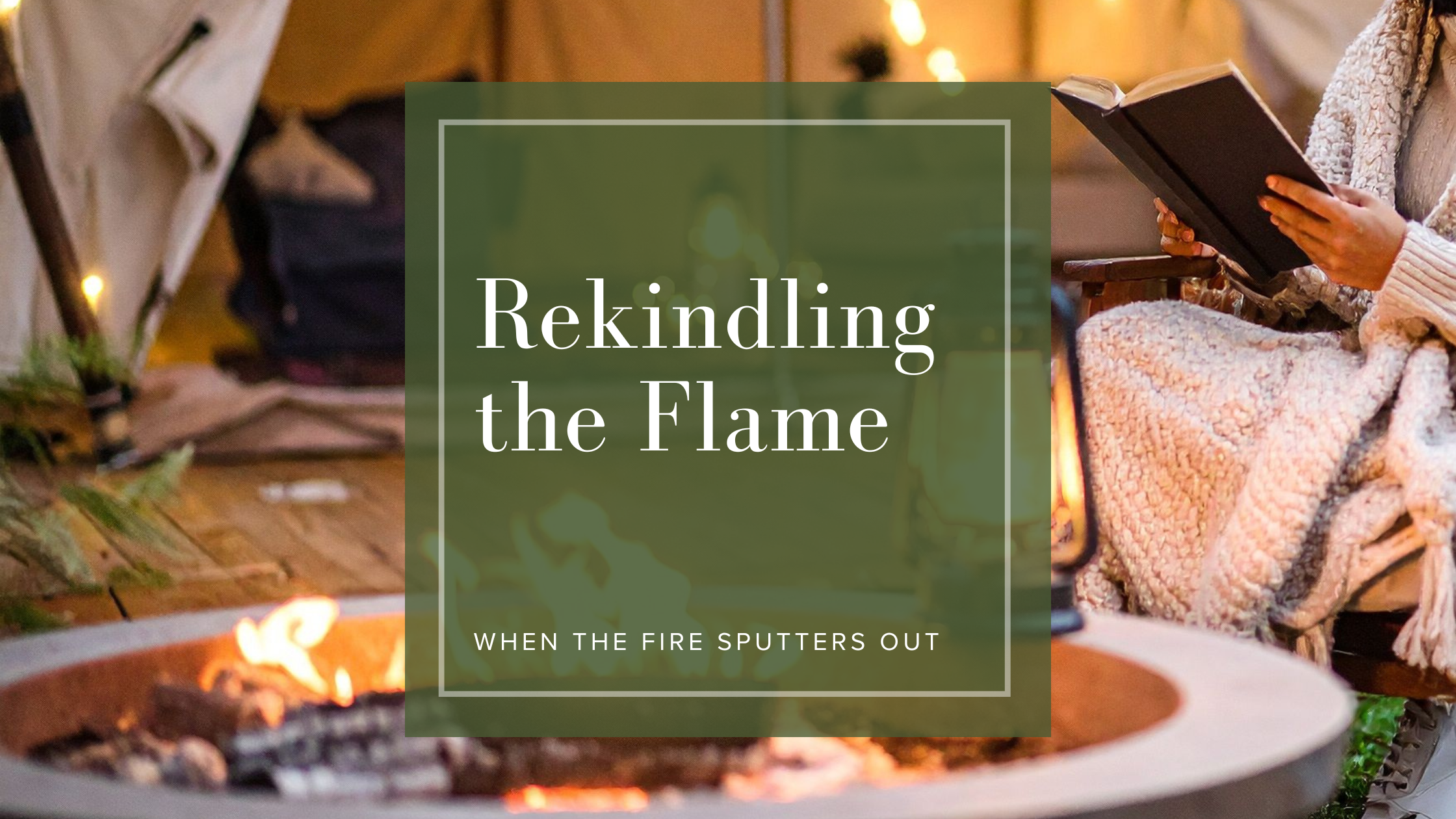 Rekindling the Flame - When The Fire Sputters Out