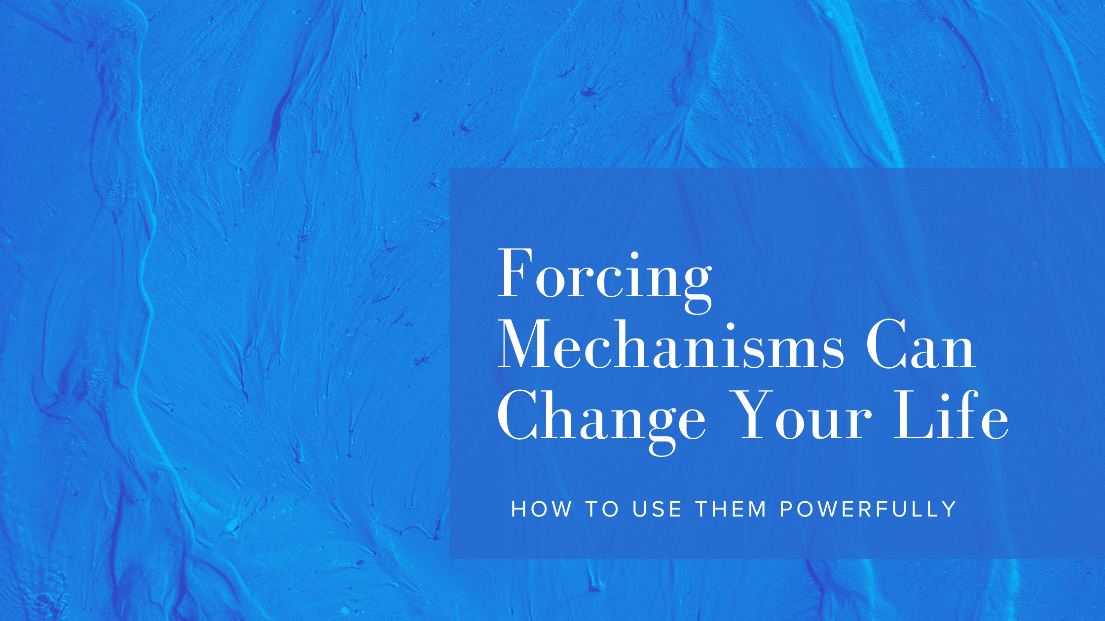 Blue Paint on a Wall with text overlay Forcing Mechanism Can Change Your Life how to use them powerfully by Rikki Goldenberg, Executive Leadership Coach, Career Coach