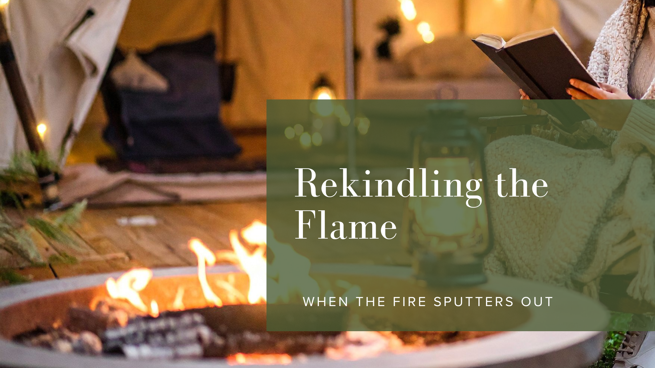 Campfire with a tent and someone reading, text overlay rekindling the flame when the fire sputters out by Rikki Goldenberg, executive leadership coach, career coach