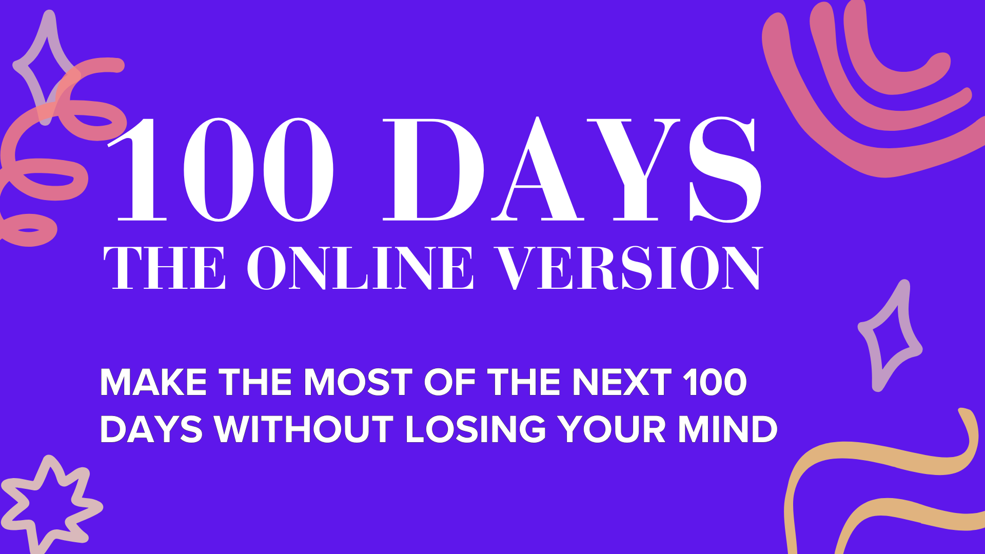 IMAGE with text 100 Days Online Version - Make the Most of the Next 100 Days without losing your mind - an online productivity course by Rikki Goldenberg