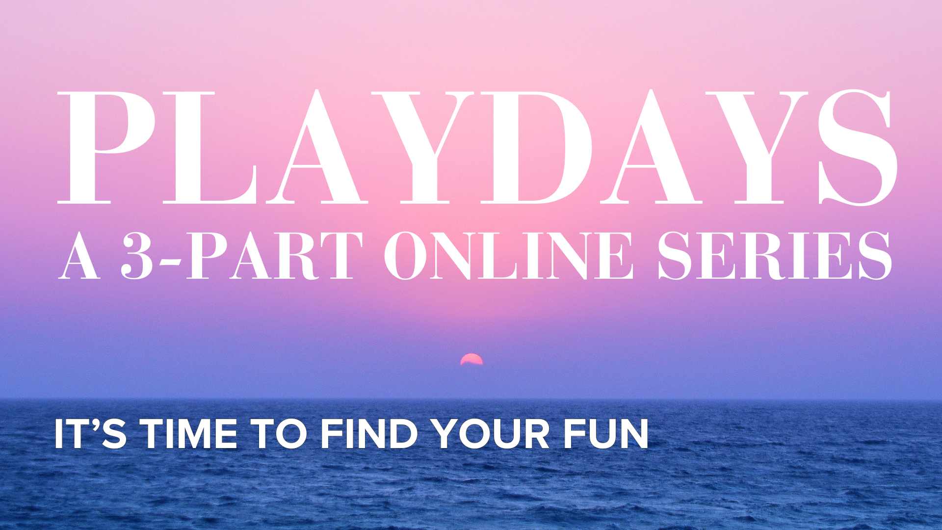 Image of a pink sunset with text overlay Playdays a 3-part online series it's time to find your fun