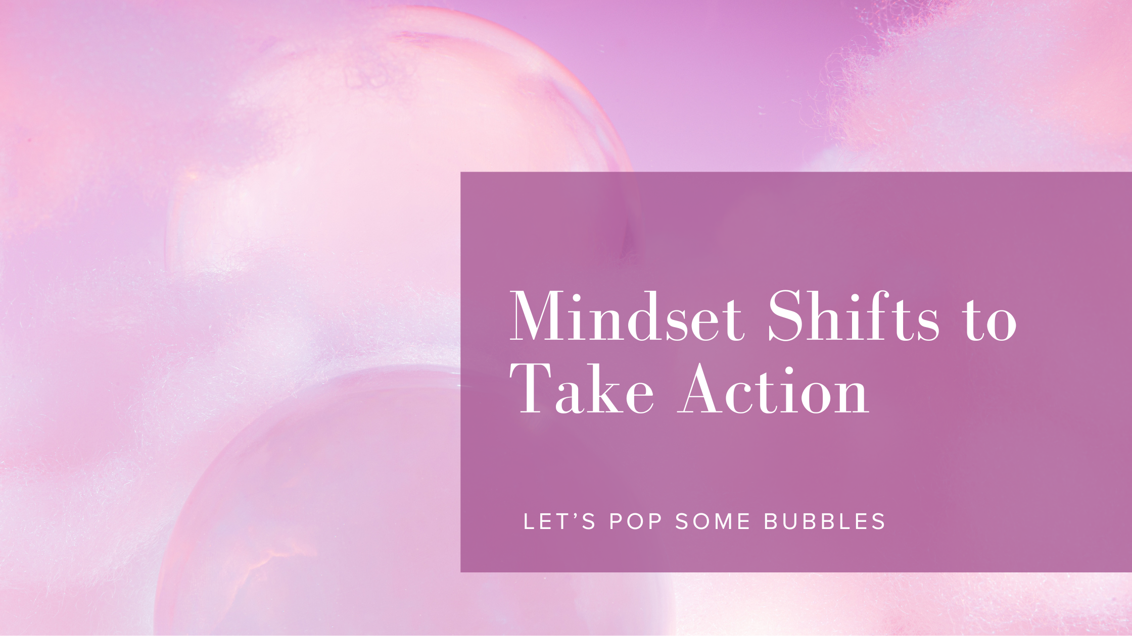 Image of pink bubbles with text overlay Mindset Shifts to Take Action by Rikki Goldenberg, Certified Career and Leadership Coach