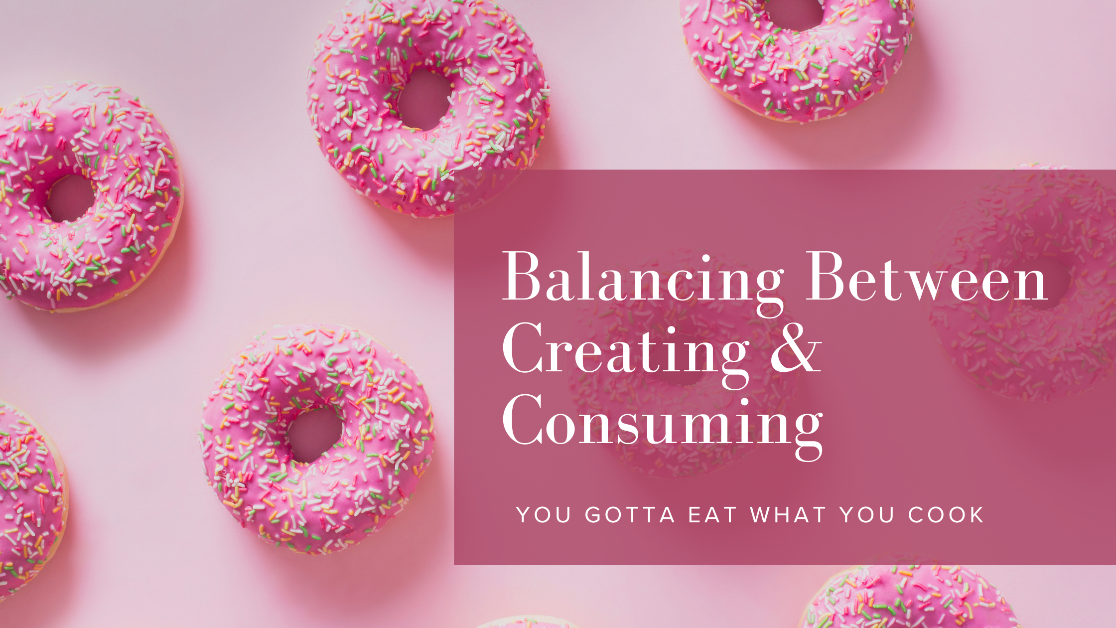 Image of pink donuts with sprinkles with text overlay Balancing Between Creating & Consuming by Rikki Goldenberg Career and Leadership Coach