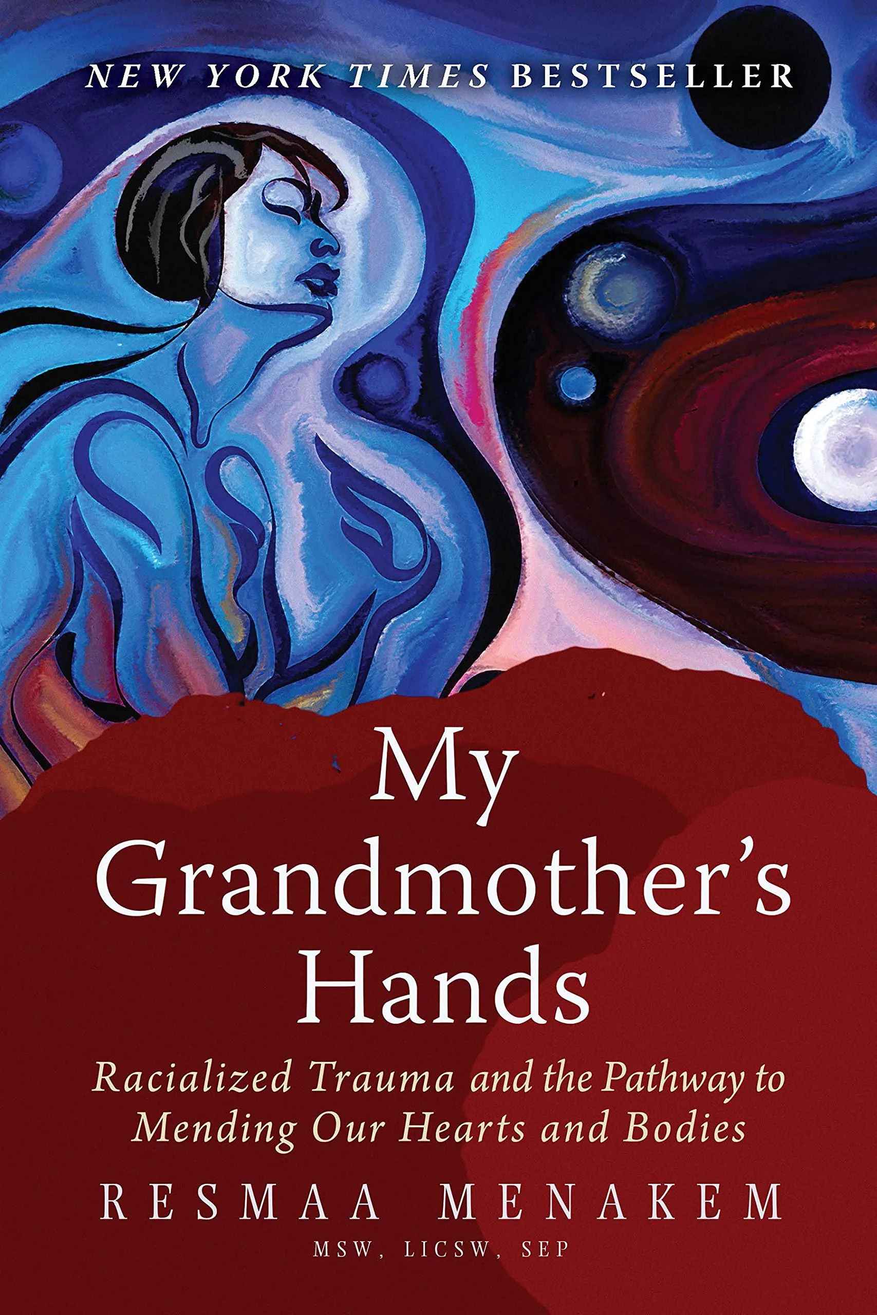 My Grandmother's Hands: Racialized Trauma and the Mending of Our Bodies and Hearts
by Resmaa Menakem 