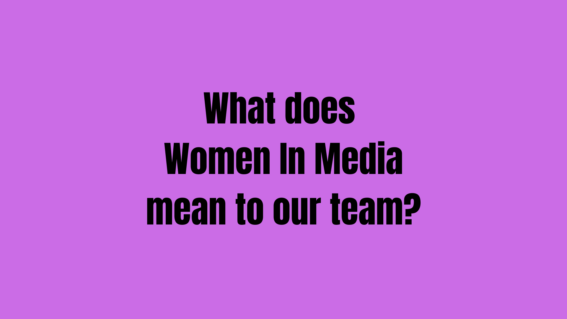 What does Women In Media mean to our team?