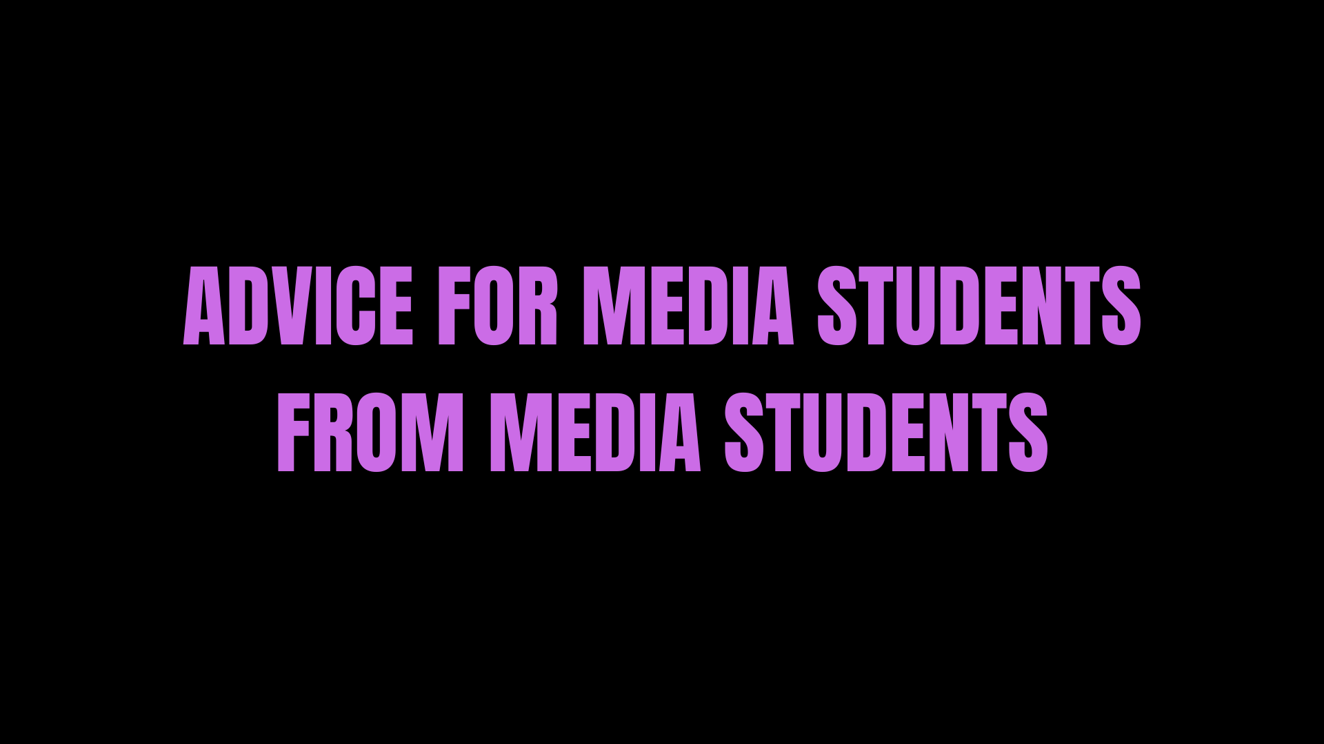 Advice for media students, from media students