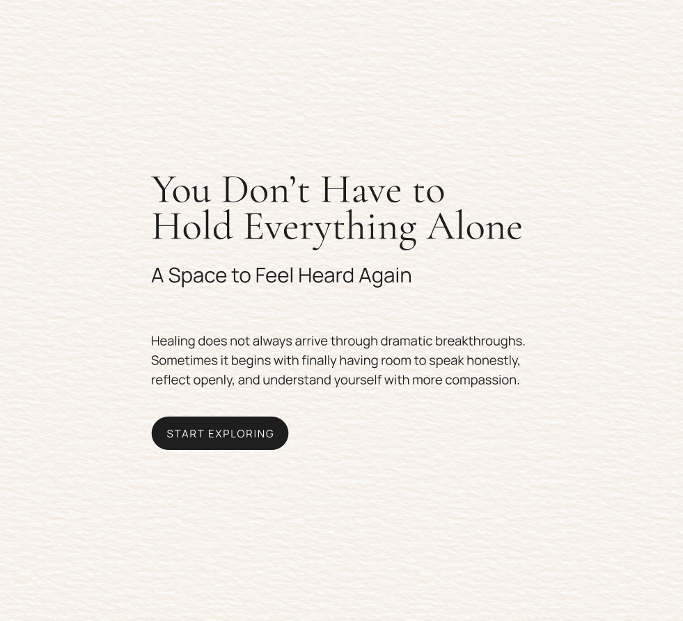A webpage with a soft beige textured background, black text, and a black button labeled "START EXPLORING." The main text reads "You Don't Have to Hold Everything Alone" with a subtitle "A Space to Feel Heard Again." Additional text explains healing does not always come from breakthroughs and encourages honesty, reflection, and compassion.