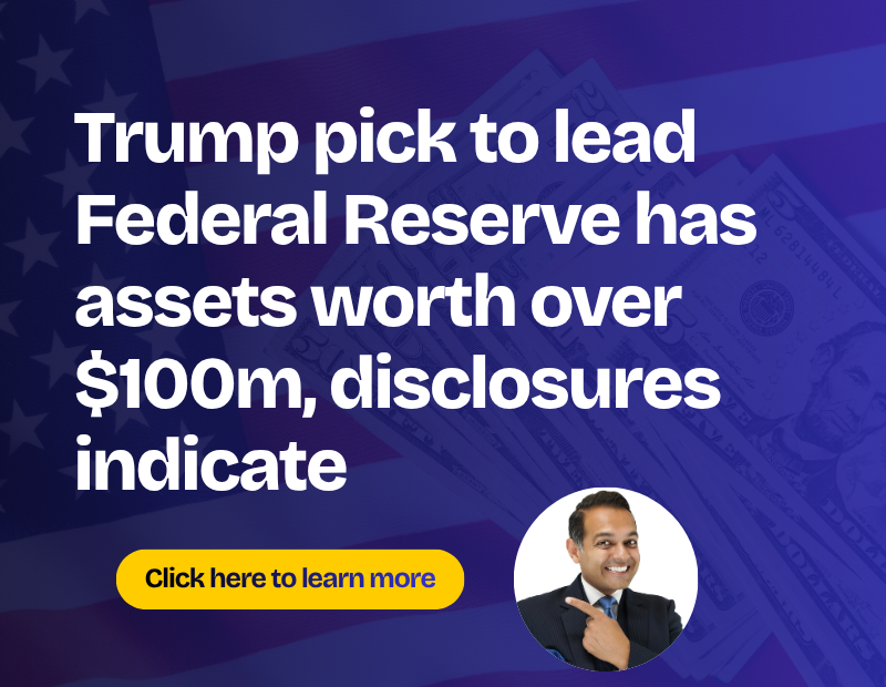 Trump pick to lead Federal Reserve has assets worth over $100m, disclosures indicate