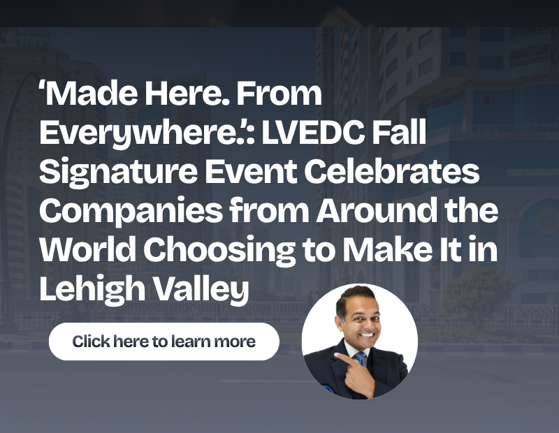 Made Here. From Everywhere.’: LVEDC Fall Signature Event Celebrates Companies from Around the World Choosing to Make It in Lehigh ValleY