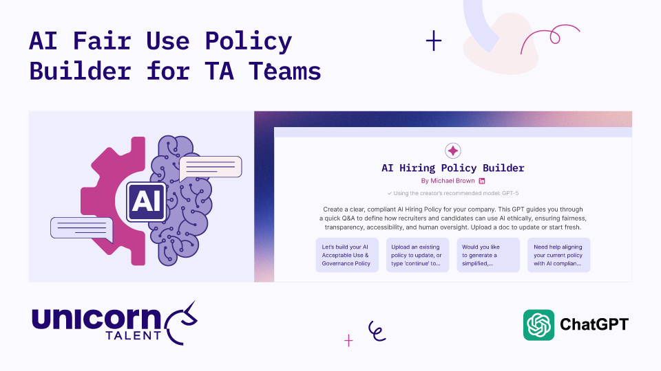Graphic titled "AI Fair Use Policy Builder for TA Teams" by Unicorn Talent. Shows a custom ChatGPT interface for an AI Hiring Policy Builder by Michael Brown using GPT-5, designed to help recruiters create compliant, ethical AI hiring policies.
