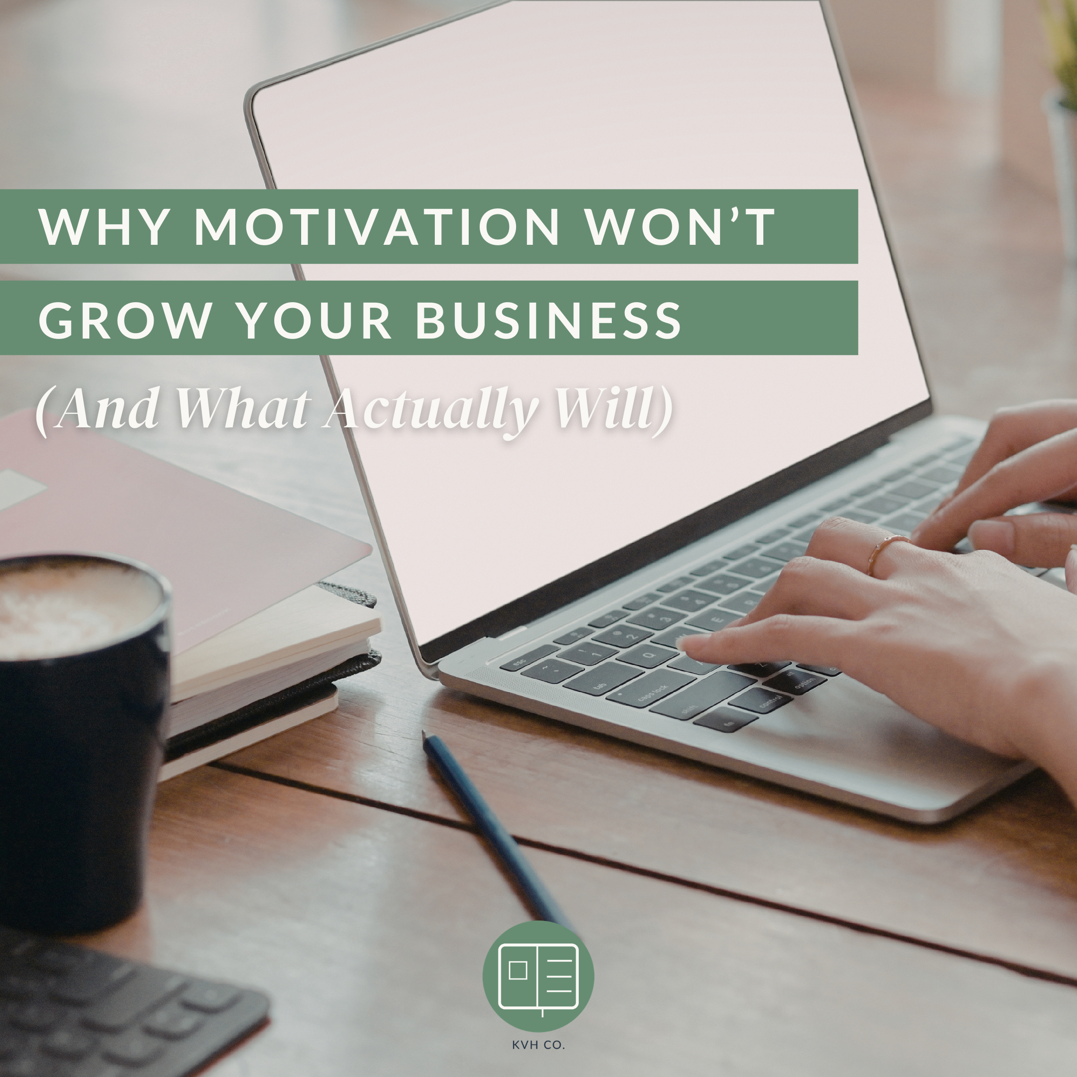Why Motivation Won’t Grow Your Business (And What Actually Will)