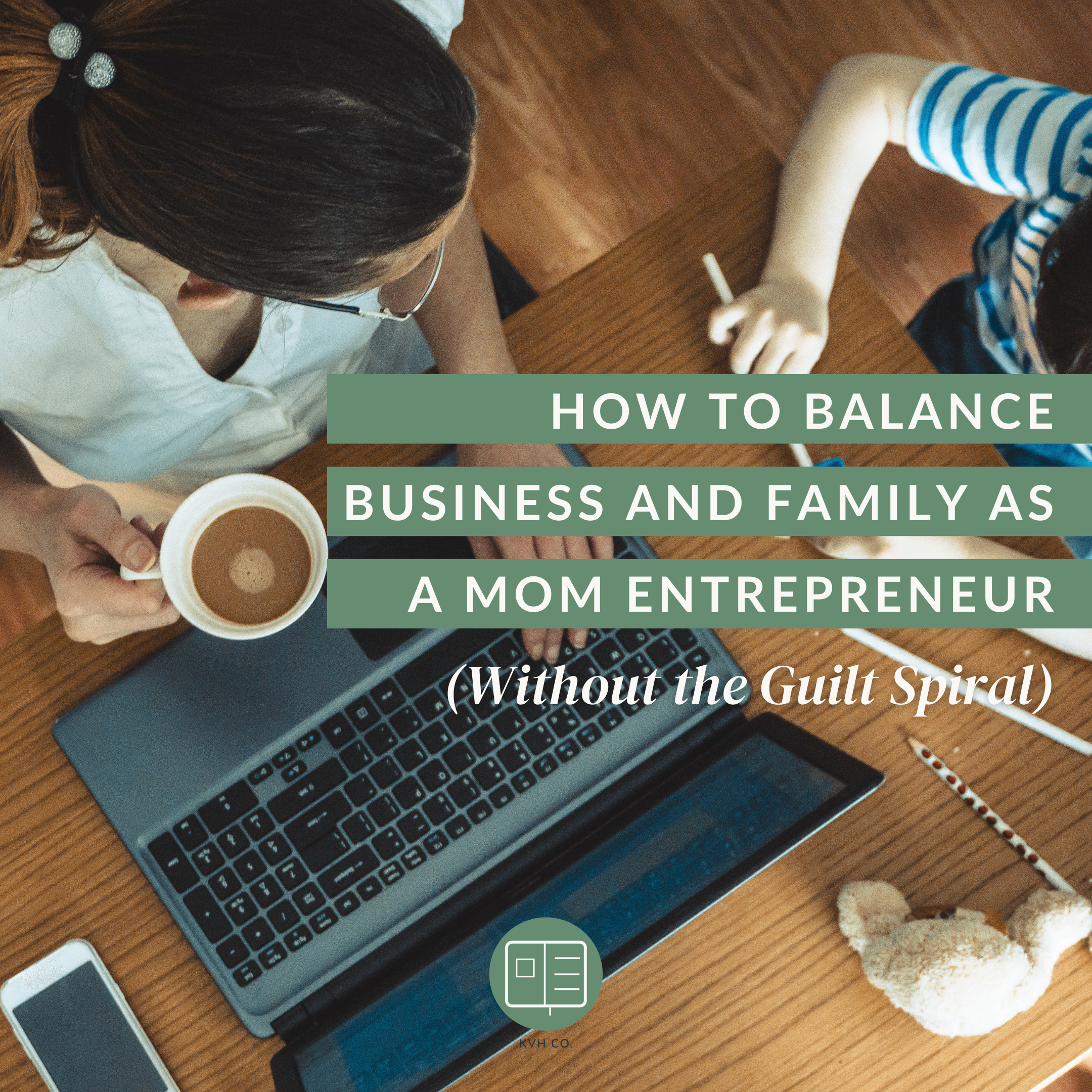 How to Balance Business and Family as a Mom Entrepreneur (Without the Guilt Spiral)