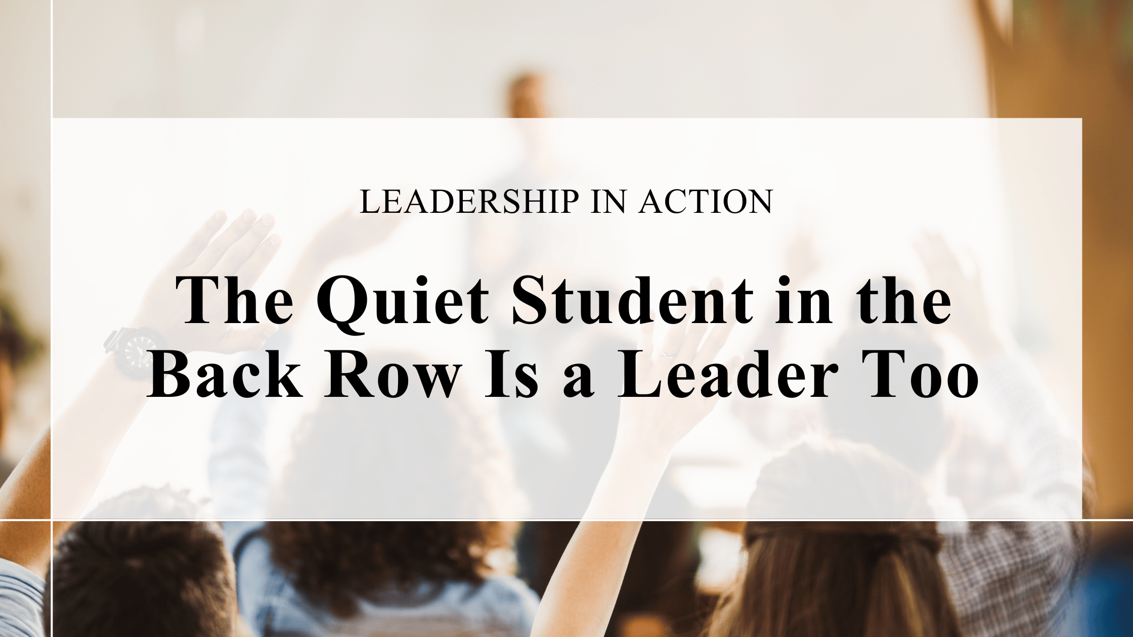 The Quiet Student in the Back Row Is a Leader Too