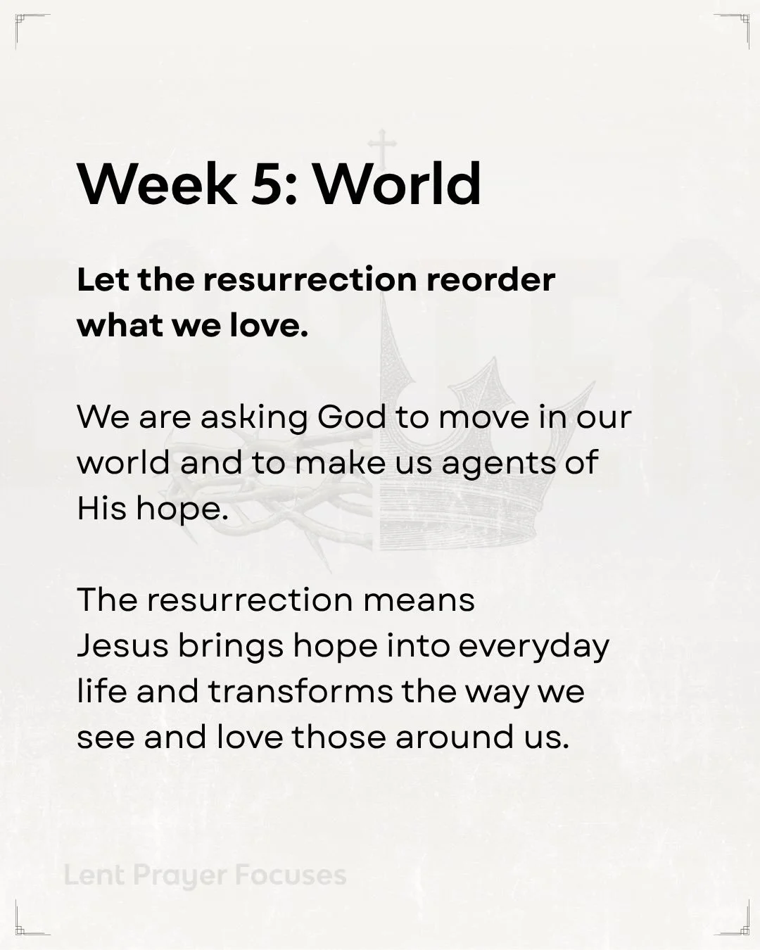 Our final week of our prayer focuses! The resurrection&rsquo;s hope doesn&rsquo;t stay local, it&rsquo;s a global reality. Pray with us for those around the globe to be reached with resurrection hope.